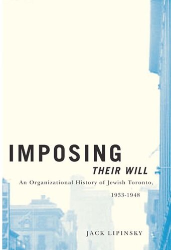 Imposing Their Will: An Organizational History of Jewish Toronto, 1933-1948