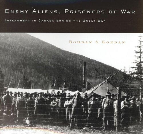 Enemy Aliens, Prisoners of War: Internment in Canada during the Great War