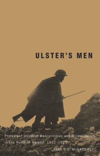 Ulster's Men: Protestant Unionist Masculinities and Militarization in the North of Ireland, 1912-1923