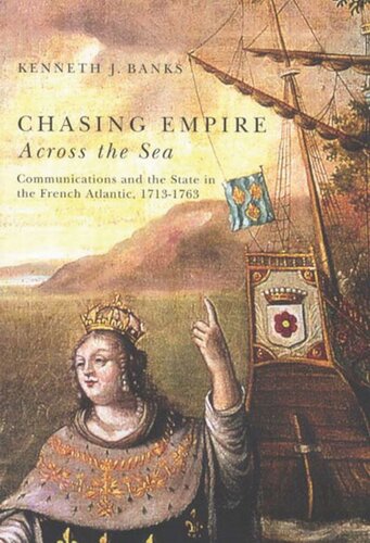 Chasing Empire across the Sea: Communications and the State in the French Atlantic, 1713-1763