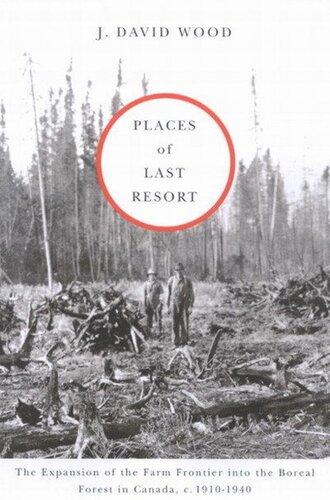 Places of Last Resort: The Expansion of the Farm Frontier into the Boreal Forest in Canada, c. 1910-1940