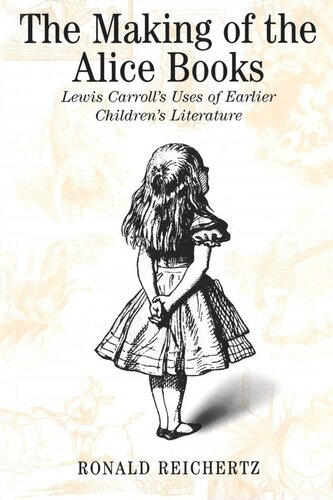 Making of the Alice Books: Lewis Carroll's Uses of Earlier Children's Literature