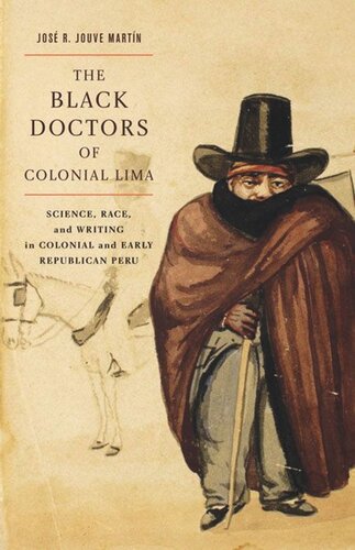 The Black Doctors of Colonial Lima: Science, Race, and Writing in Colonial and Early Republican Peru