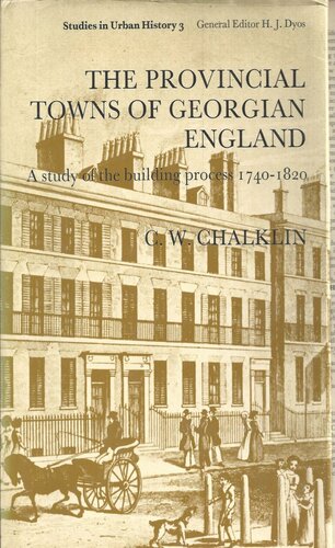 The Provincial Towns of Georgian England: A Study of the Building Process, 1740-1820