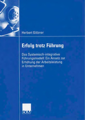 Erfolg trotz Fuhrung: Das Systemisch-integrative Fuhrungsmodell: Ein Ansatz zur Erhohung der Arbeitsleistung in Unternehmen