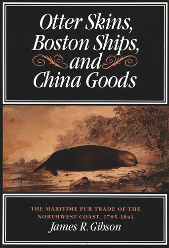 Otter Skins, Boston Ships, and China Goods: The Maritime Fur Trade of the Northwest Coast, 1785-1841