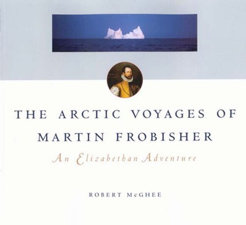 Arctic Voyages of Martin Frobisher: An Elizabethan Adventure