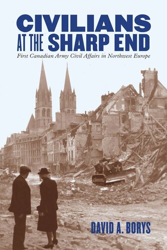 Civilians at the Sharp End: First Canadian Army Civil Affairs in Northwest Europe