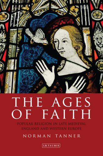 The Ages of Faith: Popular Religion in Late Medieval England and Western Europe (International Library of Historical Studies)