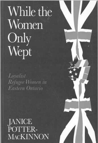 While the Women Only Wept: Loyalist Refugee Women in Eastern Ontario