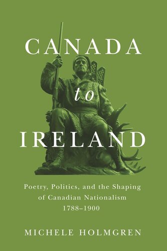 Canada to Ireland: Poetry, Politics, and the Shaping of Canadian Nationalism, 1788–1900