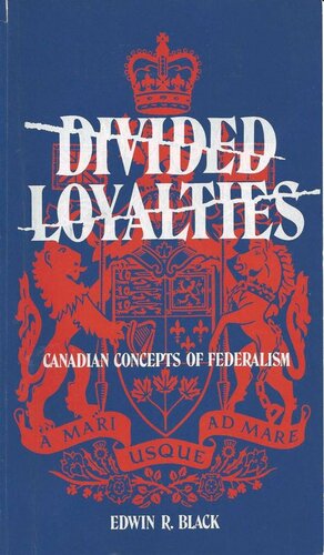 Divided Loyalties: Canadian Concepts of Federalism