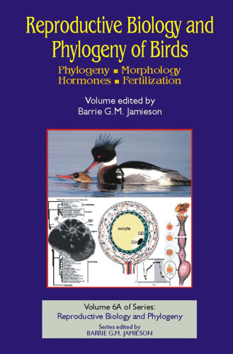 Reproductive Biology and Phylogeny of Birds: Phylogeny, Morphology, Hormones, Fertilization (Reproductive Biology and Phylogeny, Vol 6A)