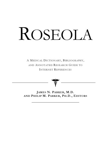 Roseola: A Medical Dictionary, Bibliography, And Annotated Research Guide To Internet References