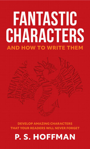 Fantastic Characters and How to Write Them: Develop Amazing Characters That Your Readers Will Never Forget (Write Better Stories)