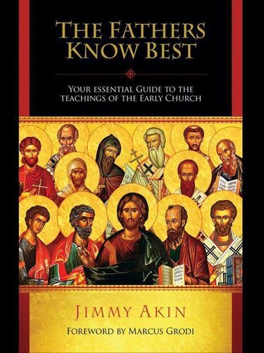 The Fathers Know Best: Your Essential Guide to the Teachings of the Early Church