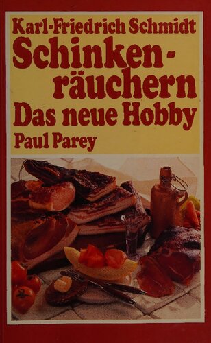 Schinkenräuchern - das neue Hobby: ein Leitfaden für Räucherfreunde, Hobbyköche und Wildbretkenner