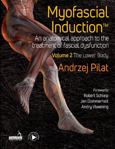 Myofascial Induction An Anatomical Approach to the Treatment of Fascial Dysfunction. Volume 2: The Lower Body