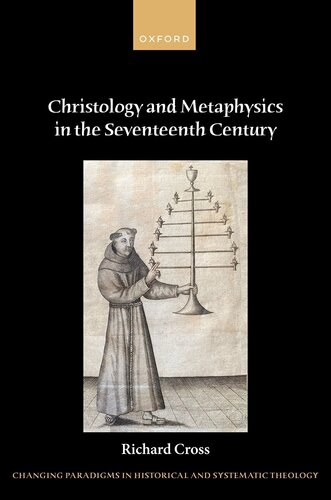 Christology and Metaphysics in the Seventeenth Century (Changing Paradigms in Historical and Systematic Theology)