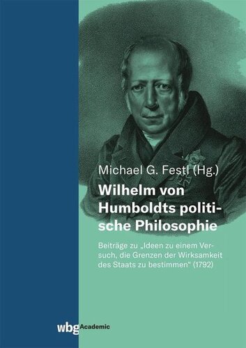 Wilhelm von Humboldts politische Philosophie: Beiträge zu »Ideen zu einem Versuch, die Grenzen der Wirksamkeit des Staats zu bestimmen« (1792)