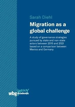 Migration as a global challenge: A study of governance strategies pursued by state and non-state actors since 2015 based on a comparison between Mexico and Germany