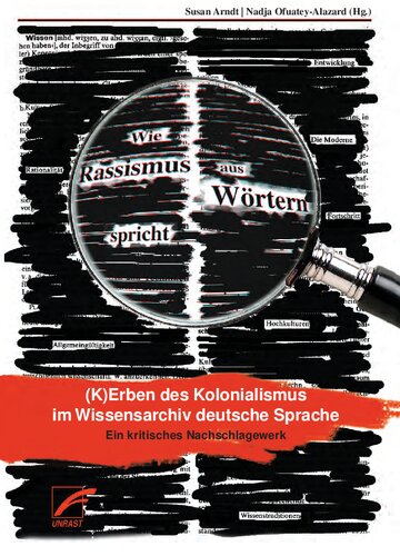 Wie Rassismus aus Wörtern spricht. (K)Erben des Kolonialismus im Wissensarchiv deutsche Sprache. Ein kritisches Nachschlagewerk