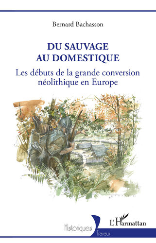 Du sauvage au domestique: Les débuts de la grande conversion néolithique en Europe (Historiques) (French Edition)