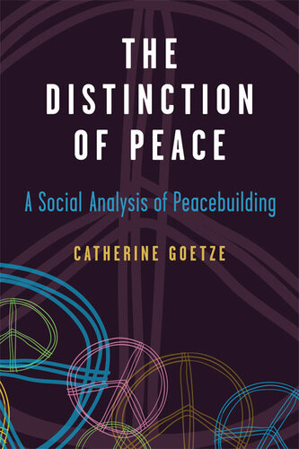 The Distinction of Peace: A Social Analysis of Peacebuilding (Configurations: Critical Studies Of World Politics)