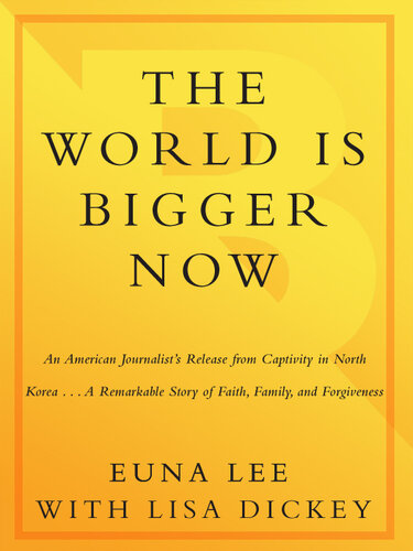 The World Is Bigger Now: An American Journalist's Release from Captivity in North Korea . . . A Remarkable Story of Faith, Family, and Forgiveness