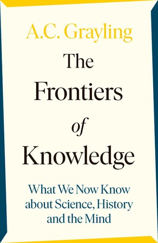 The frontiers of knowledge : what we know about science, history and the mind