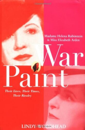 War Paint: Madame Helena Rubinstein and Miss Elizabeth Arden: Their Lives, Their Times, Their Rivalry