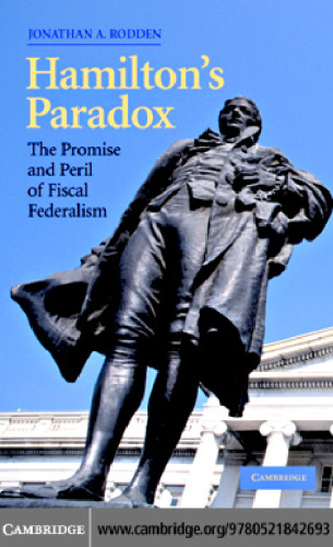 Hamilton’s Paradox: The Promise and Peril of Fiscal Federalism