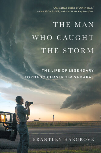 The Man Who Caught the Storm: The Life of Legendary Tornado Chaser Tim Samaras