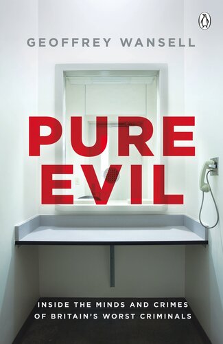 Pure evil : inside the minds and crimes of Britain 's worst criminals