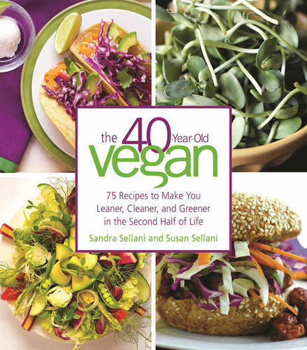 The 40-Year-Old Vegan: 75 Recipes to Make You Leaner, Cleaner, and Greener in the Second Half of Life