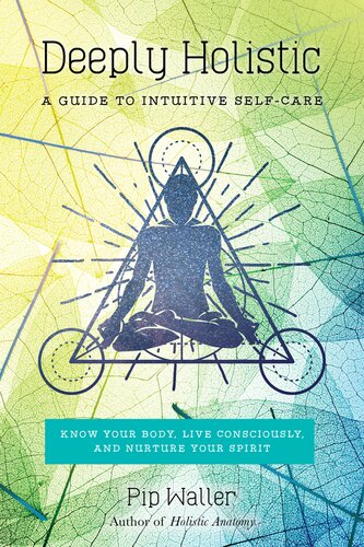 Deeply Holistic: A Guide to Intuitive Self-Care, Know Your Body, Live Consciously, and Nurture Your Spirit