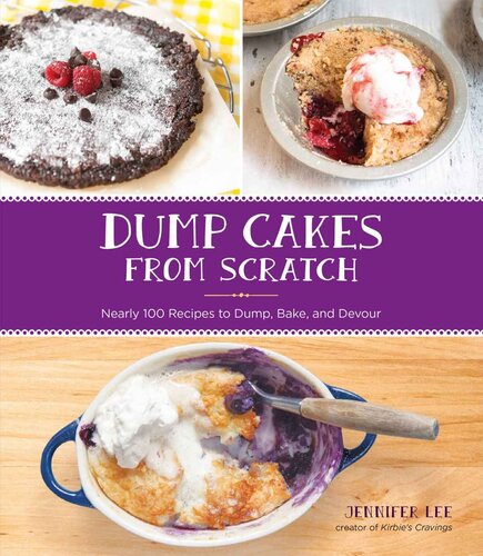 Dump Cakes from Scratch: Nearly 100 Recipes to Dump, Bake, and Devour