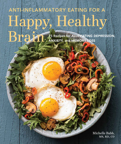 Anti-Inflammatory Eating for a Happy, Healthy Brain: 75 Recipes for Alleviating Depression, Anxiety, and Memory Loss (Anti-inflammatory Michelle Babb)