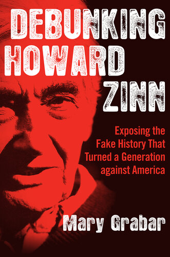 Debunking Howard Zinn: Exposing the Fake History That Turned a Generation against America