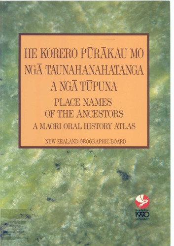 He korero purakau mo: Nga taunahanahatanga a nga tupuna: Place Names of the Ancestors: A Maori Oral History Atlas