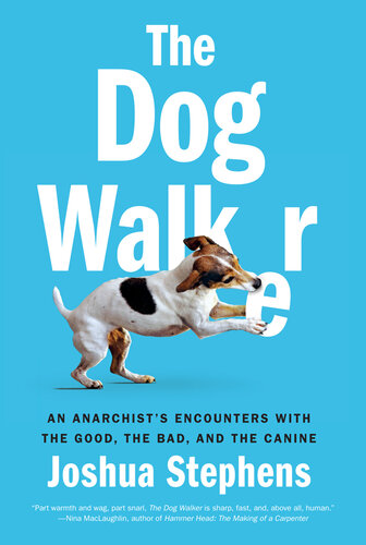 The Dog Walker: An Anarchist's Encounters with the Good, the Bad, and the Canine