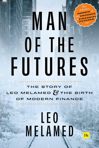 Man of the Futures: The Story of Leo Melamed and the Birth of Modern Finance