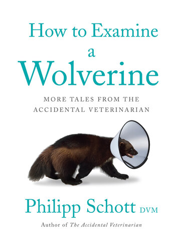 How to examine a wolverine : more tales from the accidental veterinarian