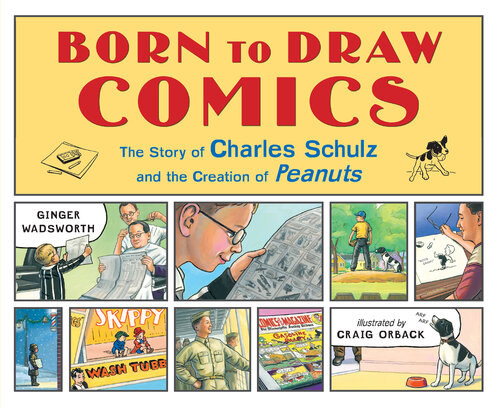 Born to draw comics : the story of Charles Schulz and the creation of Peanuts