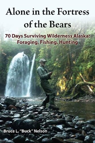 Alone in the Fortress of the Bears: 70 Days Surviving Wilderness Alaska: Foraging, Fishing, Hunting