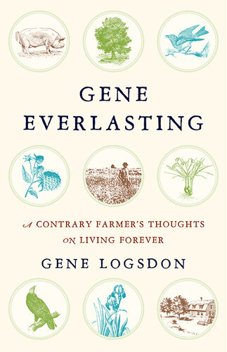 Gene Everlasting: A Contrary Farmer's Thoughts on Living Forever