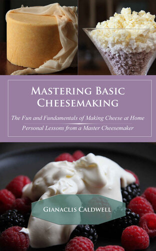 Mastering basic cheesemaking : the fun and fundamentals of making cheese at home