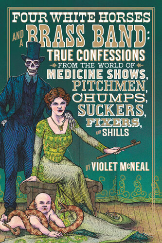 Four white horses and a brass band : true confessions from the world of medicine shows, pitchmen, chumps, suckers, fixers, and shills