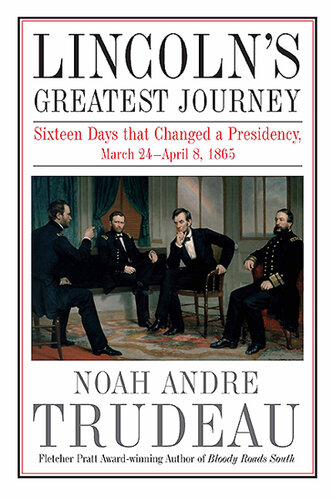 Lincoln's Greatest Journey: Sixteen Days That Changed a Presidency, March 24-April 8, 1865