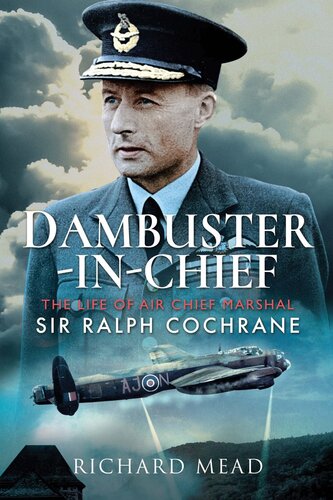 Dambuster-in-chief : the life of Air Chief Marshal Sir Ralph Cochrane GBE, KCB, AFC